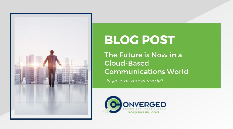 The Future is Now Cloud Communications The future is now in cloud Communications