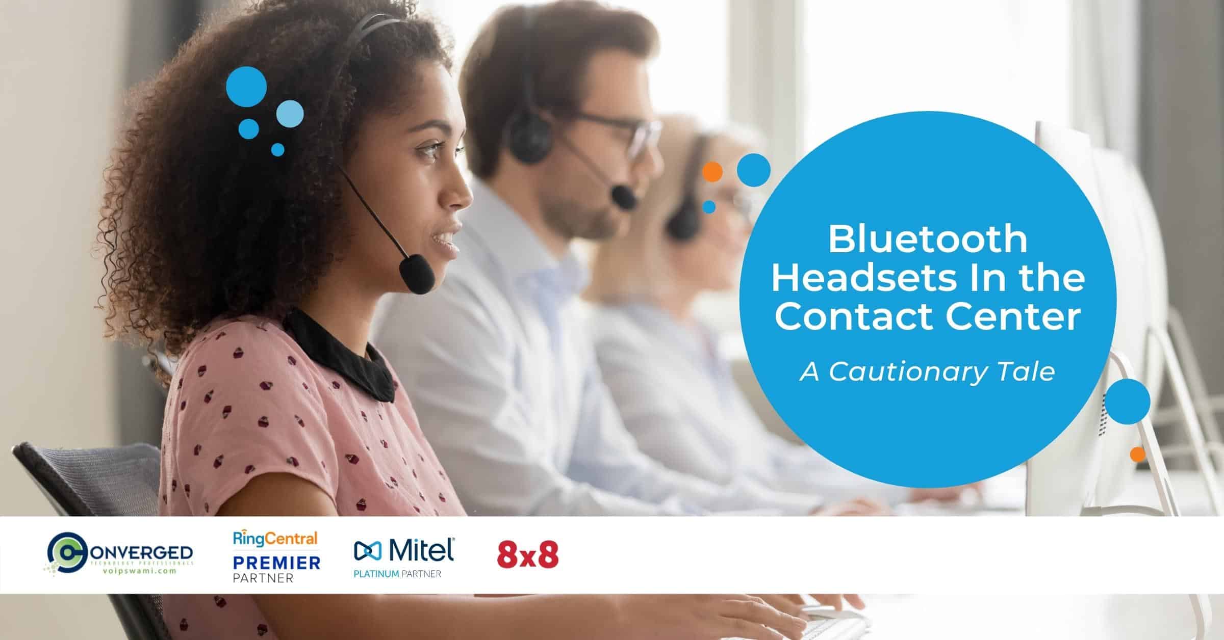 Bluetooth Headsets in the Contact Center A Cautionary Tale